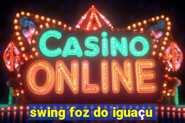 swing foz do iguaçu