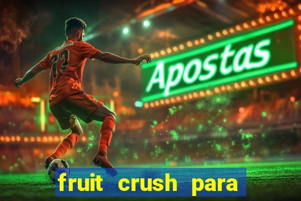 fruit crush para ganhar dinheiro