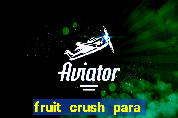fruit crush para ganhar dinheiro