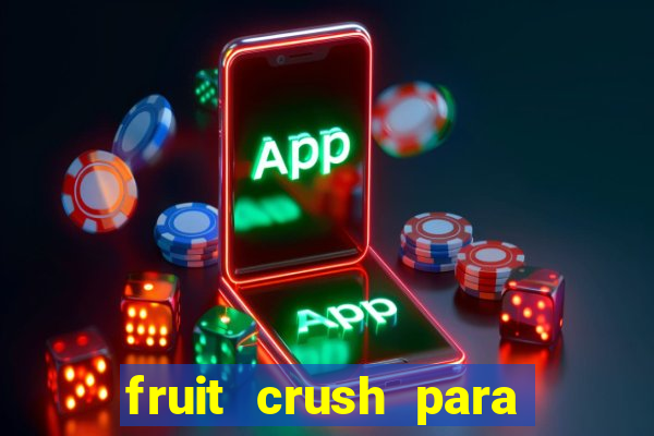 fruit crush para ganhar dinheiro