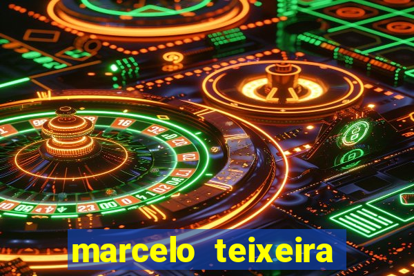 marcelo teixeira fortuna atual