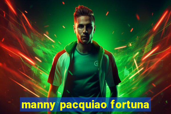 manny pacquiao fortuna