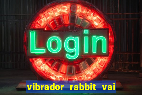 vibrador rabbit vai e vem