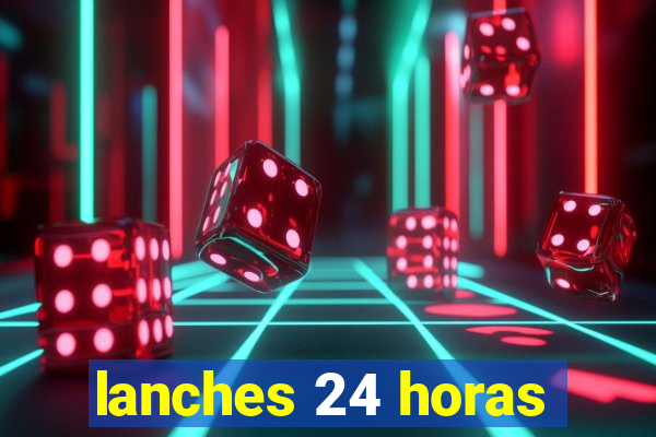lanches 24 horas