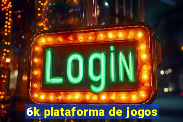 6k plataforma de jogos