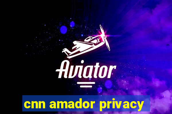 cnn amador privacy