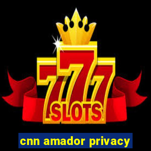 cnn amador privacy
