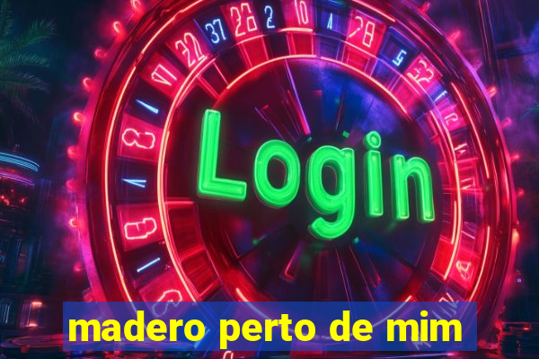 madero perto de mim
