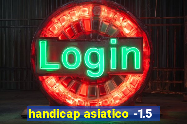 handicap asiatico -1.5