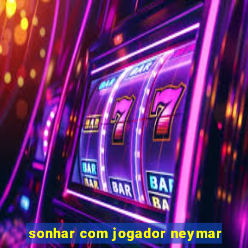 sonhar com jogador neymar