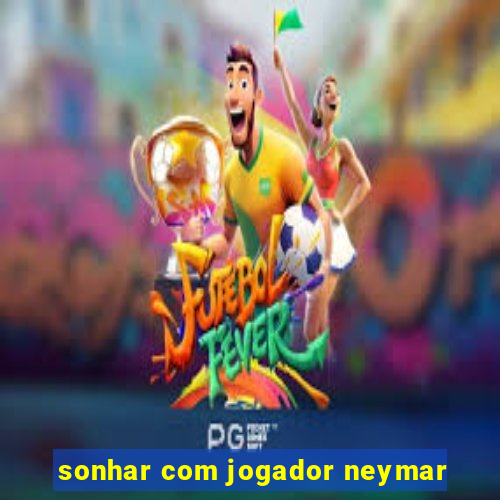 sonhar com jogador neymar