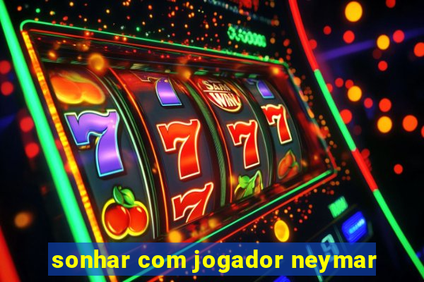 sonhar com jogador neymar