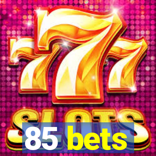 85 bets