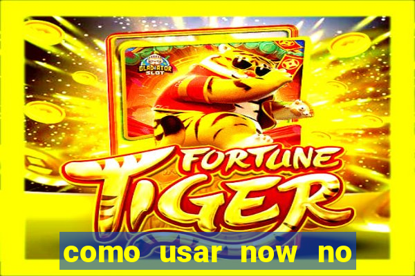 como usar now no big win