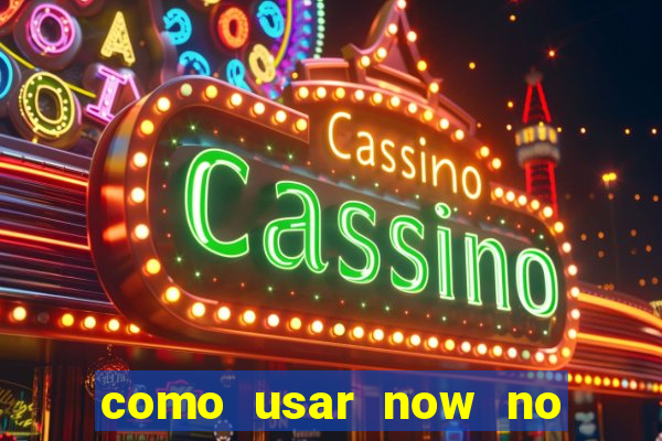 como usar now no big win