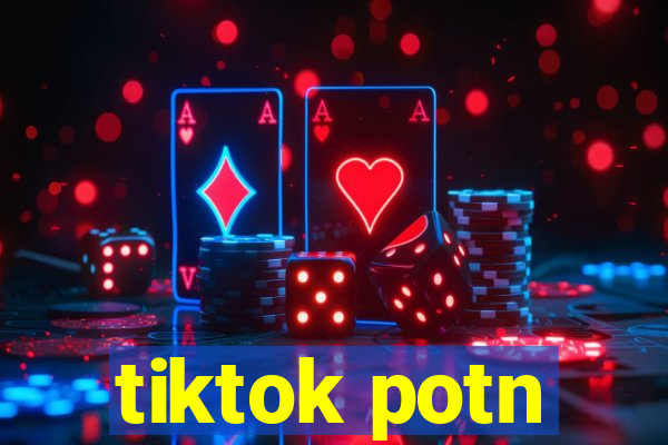 tiktok potn