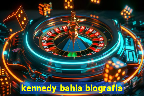 kennedy bahia biografia