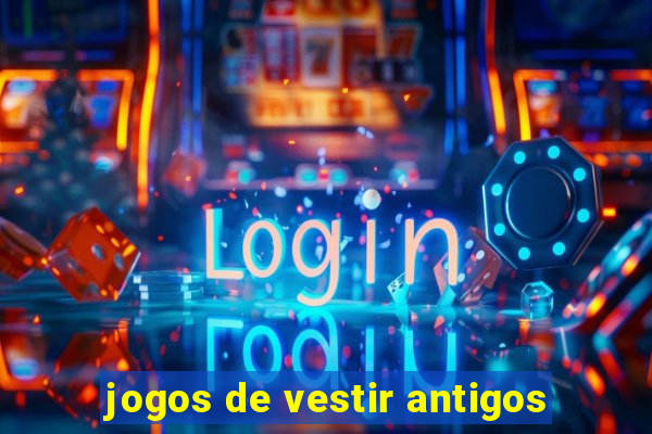 jogos de vestir antigos
