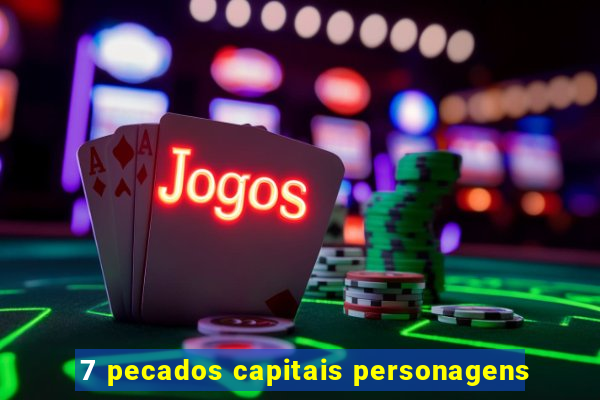 7 pecados capitais personagens
