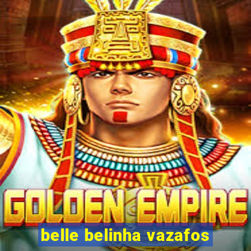belle belinha vazafos