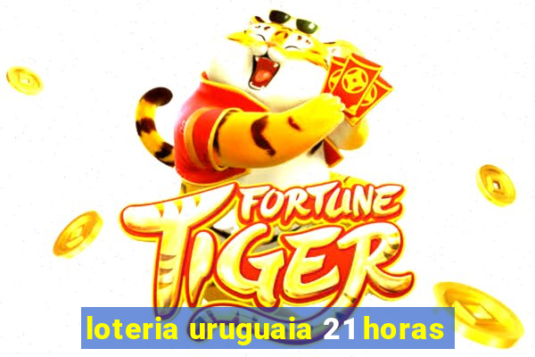 loteria uruguaia 21 horas