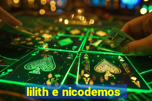 lilith e nicodemos