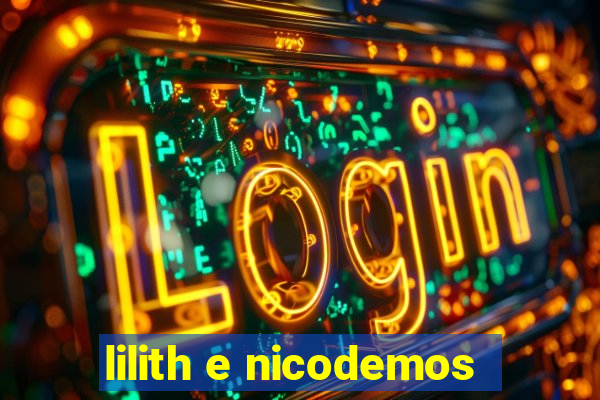 lilith e nicodemos