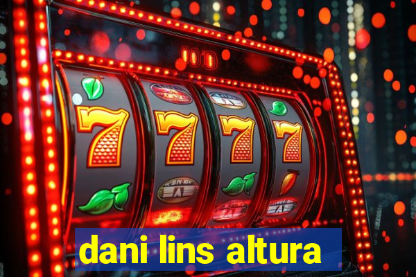 dani lins altura