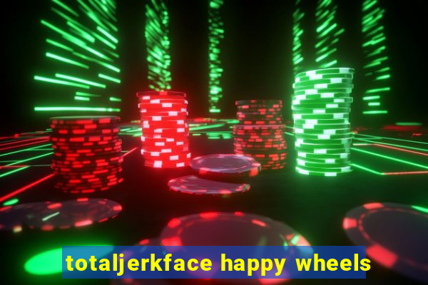 totaljerkface happy wheels