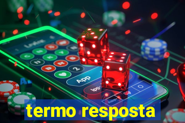 termo resposta