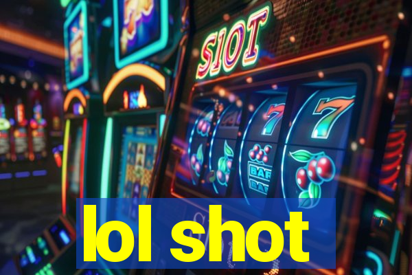 lol shot