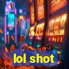 lol shot
