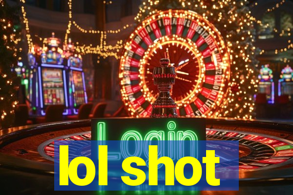 lol shot