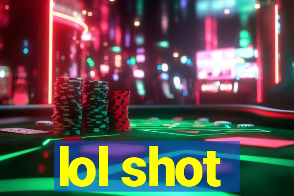 lol shot
