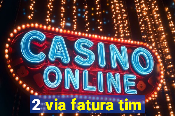 2 via fatura tim