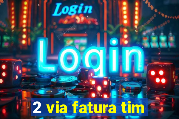2 via fatura tim