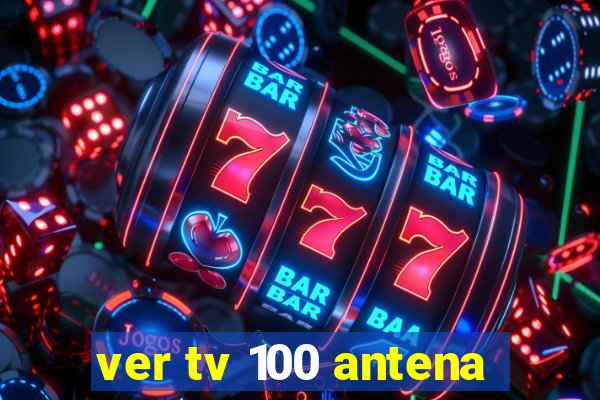 ver tv 100 antena
