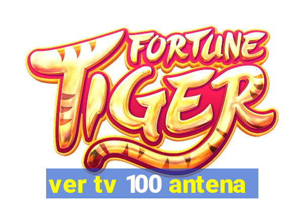 ver tv 100 antena