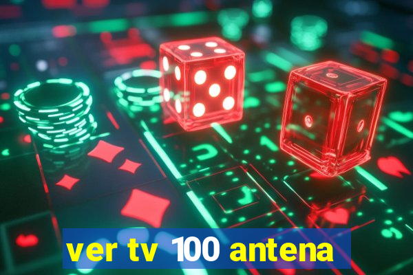 ver tv 100 antena