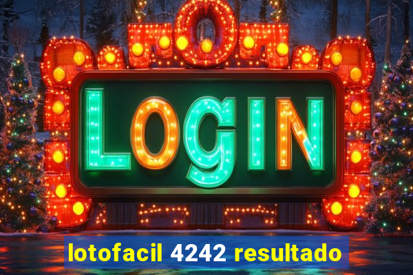 lotofacil 4242 resultado