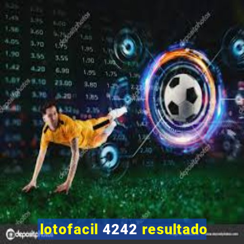 lotofacil 4242 resultado