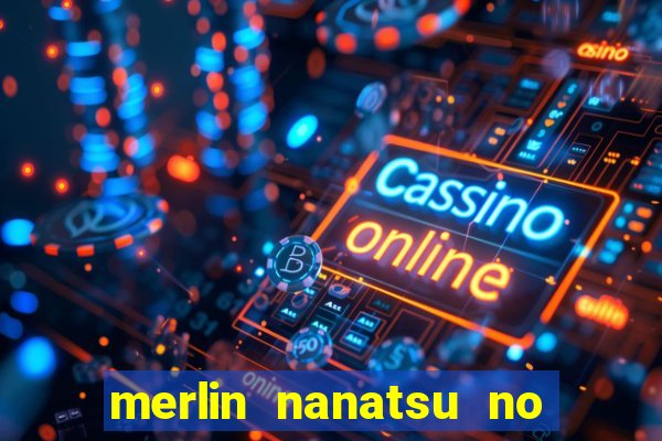 merlin nanatsu no taizai morre