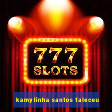 kamylinha santos faleceu