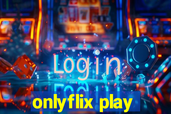 onlyflix play