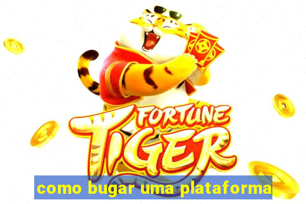 como bugar uma plataforma