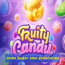 como bugar uma plataforma