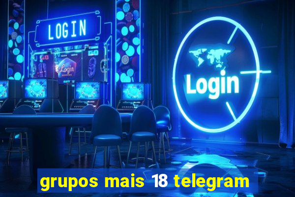 grupos mais 18 telegram