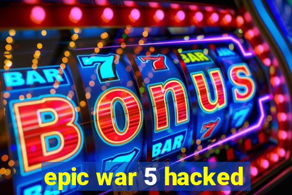 epic war 5 hacked