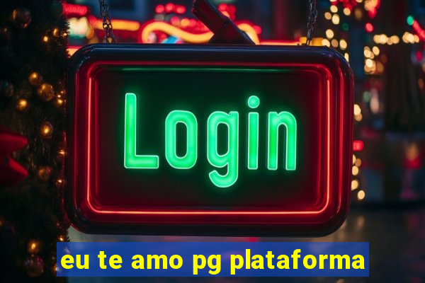 eu te amo pg plataforma