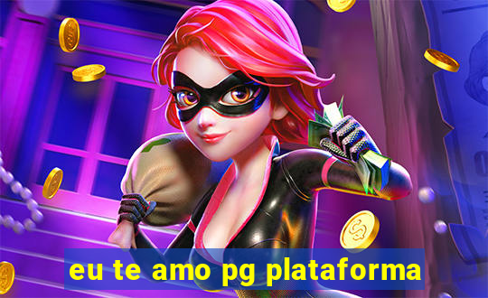 eu te amo pg plataforma